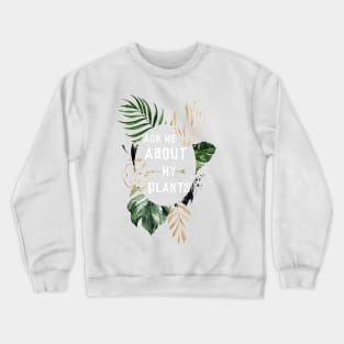 Ask me about my plants Crewneck Sweatshirt